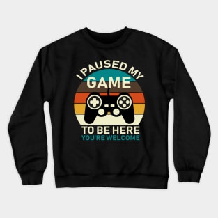 I Paused My Game To Be Here Crewneck Sweatshirt